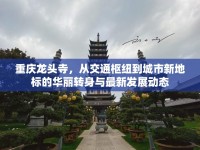 重慶龍頭寺，從交通樞紐到城市新地標(biāo)的華麗轉(zhuǎn)身與最新發(fā)展動(dòng)態(tài)
