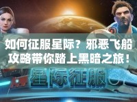 如何征服星際？邪惡飛船攻略帶你踏上黑暗之旅！