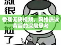 香蕉無碼視頻，網(wǎng)絡熱議背后的深層思考
