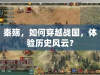 秦殤，如何穿越戰(zhàn)國(guó)，體驗(yàn)歷史風(fēng)云？