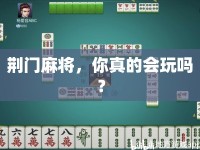 荊門麻將，你真的會玩嗎？