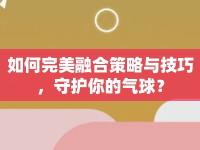 如何完美融合策略與技巧，守護(hù)你的氣球？