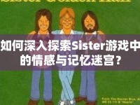 如何深入探索Sister游戲中的情感與記憶迷宮？