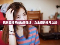 現(xiàn)代直播界的仙傳佳話，女主播的非凡之旅