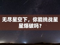 無盡星空下，你能挑戰(zhàn)星星爆破嗎？