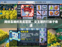 網(wǎng)絡(luò)直播的另類冒險，女主播的打蛾子奇遇