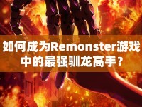 如何成為Remonster游戲中的最強(qiáng)馴龍高手？