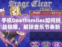 手機Deathsmiles如何挑戰(zhàn)極限，解鎖音樂節(jié)奏新境界？