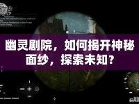幽靈劇院，如何揭開神秘面紗，探索未知？