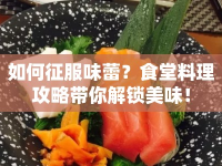 如何征服味蕾？食堂料理攻略帶你解鎖美味！