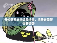 天價(jià)砭石床墊騙局揭秘，消費(fèi)者需警惕的警鐘