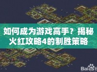 如何成為游戲高手？揭秘火紅攻略4的制勝策略