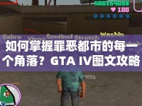 如何掌握罪惡都市的每一個角落？GTA IV圖文攻略來襲！