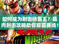 如何成為射擊場(chǎng)霸王？筋肉射擊攻略助你稱霸賽場(chǎng)！