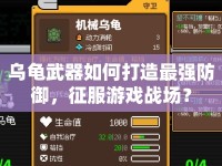 烏龜武器如何打造最強(qiáng)防御，征服游戲戰(zhàn)場(chǎng)？