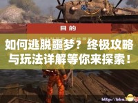 如何逃脫噩夢？終極攻略與玩法詳解等你來探索！