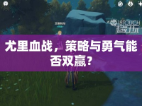 尤里血戰(zhàn)，策略與勇氣能否雙贏？