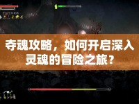 奪魂攻略，如何開啟深入靈魂的冒險之旅？