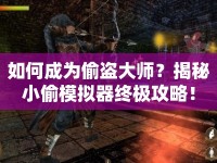 如何成為偷盜大師？揭秘小偷模擬器終極攻略！