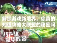 解鎖游戲新境界，你真的知道攻略大聯(lián)盟的秘密嗎？