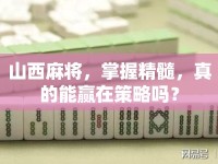 山西麻將，掌握精髓，真的能贏在策略嗎？