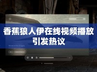 香蕉狼人伊在線視頻播放引發(fā)熱議