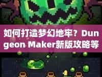如何打造夢(mèng)幻地牢？Dungeon Maker新版攻略等你來探索！