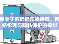 我妻子的媽媽在線播放，網(wǎng)絡倫理與隱私保護的探討