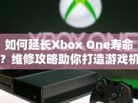 如何延長(zhǎng)Xbox One壽命？維修攻略助你打造游戲機(jī)持久生命力！