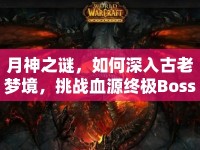 月神之謎，如何深入古老夢(mèng)境，挑戰(zhàn)血源終極Boss？