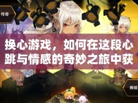 換心游戲，如何在這段心跳與情感的奇妙之旅中獲勝？
