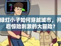綠燈小子如何穿越城市，開啟驚險(xiǎn)刺激的大冒險(xiǎn)？
