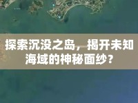 探索沉沒之島，揭開未知海域的神秘面紗？