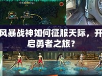 風暴戰(zhàn)神如何征服天際，開啟勇者之旅？