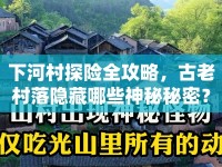 下河村探險全攻略，古老村落隱藏哪些神秘秘密？