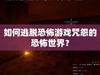 如何逃脫恐怖游戲咒怨的恐怖世界？