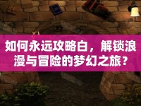 如何永遠(yuǎn)攻略白，解鎖浪漫與冒險(xiǎn)的夢(mèng)幻之旅？