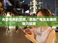 光影與聲的交響，恩施廣電女主播的魅力綻放