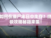 如何在僵尸末日中生存？終極攻略秘籍來襲！