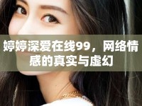 婷婷深愛在線99，網(wǎng)絡(luò)情感的真實(shí)與虛幻