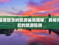 福建鼓浪嶼旅游騙局揭秘，真相背后的旅游陷阱