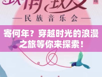寄何年？穿越時(shí)光的浪漫之旅等你來探索！