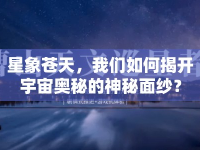 星象蒼天，我們?nèi)绾谓议_宇宙奧秘的神秘面紗？