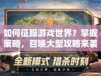如何征服游戲世界？掌握策略，召喚大型攻略來襲！