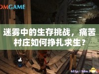 迷霧中的生存挑戰(zhàn)，痛苦村莊如何掙扎求生？