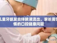 兒童牙齦發(fā)炎伴膿液流出，家長需警惕的口腔健康問題