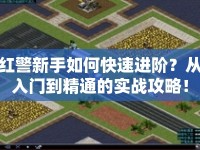 紅警新手如何快速進階？從入門到精通的實戰(zhàn)攻略！