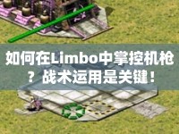 如何在Limbo中掌控機(jī)槍？戰(zhàn)術(shù)運(yùn)用是關(guān)鍵！