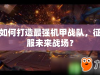 如何打造最強機甲戰(zhàn)隊，征服未來戰(zhàn)場？
