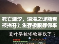 死亡潮汐，深海之謎能否被揭開？生存極限等你來挑戰(zhàn)！